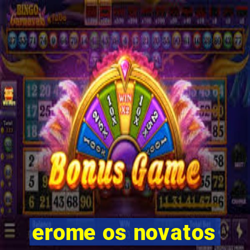 erome os novatos